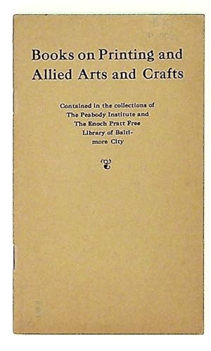 Imagen del vendedor de List of Books on Printing and Allied Arts and Crafts: Contained in the Collections of The Peabody Institute and The Enoch Pratt Free Library of Baltimore City a la venta por The Kelmscott Bookshop, ABAA