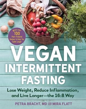 Seller image for Vegan Intermittent Fasting : Lose Weight, Reduce Inflammation, and Live Longer, the 16:8 Way, with over 80 Plant-powered Recipes to Keep You Fuller Longer for sale by GreatBookPricesUK
