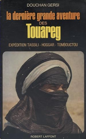 La dernière grande aventure des Touareg. Expédition Tassili - Hoggar - Tombouctou.
