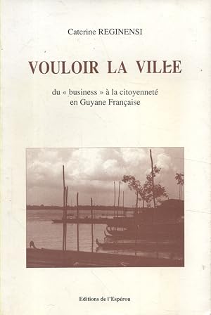 Seller image for Vouloir la ville : Du business  la citoyennet en Guyane Franaise. for sale by Librairie Et Ctera (et caetera) - Sophie Rosire