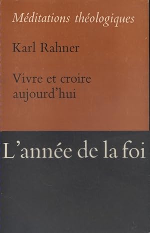 Vivre et croire aujourd'hui. Méditations théologiques.