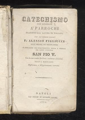 CATECHISMO, cioè istruzione a' parrochi. Tradotto dal latino in volgare dal reverendo padre F. Al...