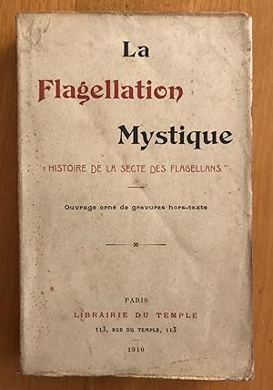 La Flagellation Mystique : Histoire de la Secte des Flagellans. Ouvrage orné de gravures hors-texte.