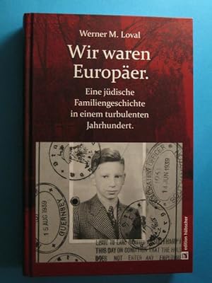 Wir waren Europäer. Eine jüdische Familiengeschichte in einem turbulenten Jahrhundert.