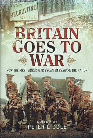 Imagen del vendedor de BRITAIN GOES TO WAR : HOW THE FIRST WORLD WAR BEGAN TO RESHAPE THE NATION a la venta por Paul Meekins Military & History Books