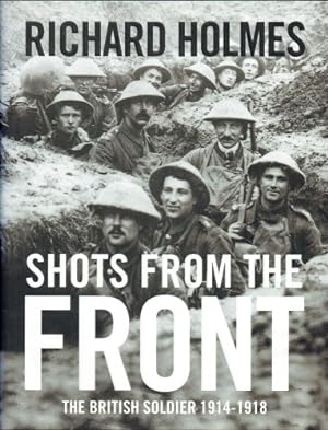 Seller image for SHOTS FROM THE FRONT : THE BRITISH SOLDIER 1914-1918 for sale by Paul Meekins Military & History Books