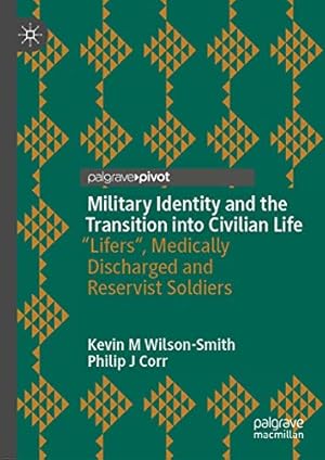 Imagen del vendedor de Military Identity and the Transition into Civilian Life: â  Lifers", Medically Discharged and Reservist Soldiers by Wilson-Smith, Kevin M, Corr, Philip J [Hardcover ] a la venta por booksXpress