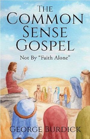 Imagen del vendedor de The Common Sense Gospel: Not By Faith Alone by Burdick, George [Paperback ] a la venta por booksXpress