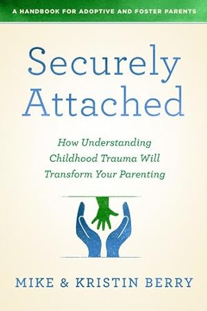 Imagen del vendedor de Securely Attached: How Understanding Childhood Trauma Will Transform Your Parenting- by A Handbook for Adoptive and Foster ParentsBerry, Kristin, Berry, Mike [Paperback ] a la venta por booksXpress