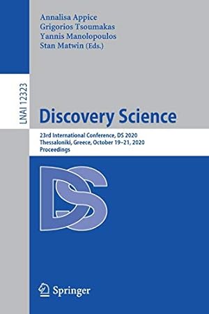 Seller image for Discovery Science: 23rd International Conference, DS 2020, Thessaloniki, Greece, October 19â  21, 2020, Proceedings (Lecture Notes in Computer Science, 12323) [Paperback ] for sale by booksXpress