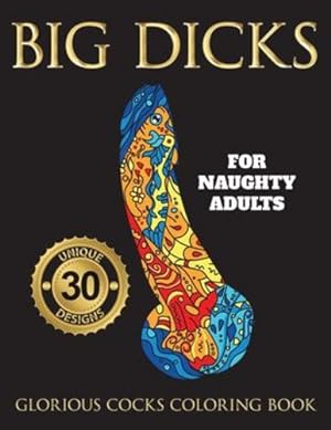 Imagen del vendedor de Big Dicks: A Glorious Cocks Coloring book for Naughty Adults. Witty Penis Coloring Book Filled with UNIQUE Floral, Mandalas and other Patterns. Color, laugh, and relax! by Mom, Swearing [Paperback ] a la venta por booksXpress
