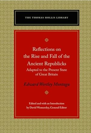 Imagen del vendedor de Reflections on the Rise and Fall of the Ancient Republicks (Thomas Hollis Library) by Montagu, Edward Wortley [Paperback ] a la venta por booksXpress