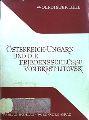 Österreich-Ungarn und die Friedensschlüsse von Brest-Litovsk. Studien zur Geschichte der österrei...