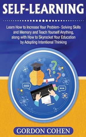 Image du vendeur pour Self-Learning : Learn How to Increase Your Problem- Solving Skills and Memory and Teach Yourself Anything, along with How to Skyrocket Your Education by Adopting Intentional Thinking mis en vente par AHA-BUCH GmbH