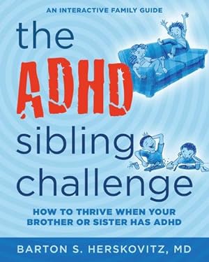 Imagen del vendedor de The ADHD Sibling Challenge : How to Thrive When Your Brother or Sister Has ADHD. An Interactive Family Guide a la venta por AHA-BUCH GmbH