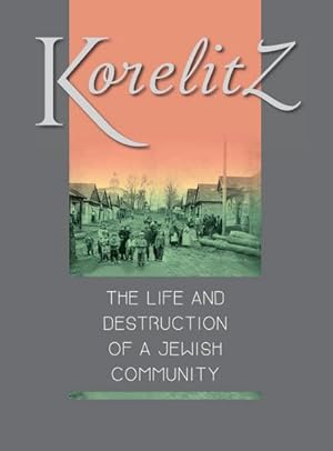 Seller image for Korelitz - The Life and Destruction of a Jewish Community : Translation of Korelits: hayeha ve-hurbana shel kehila yehudit for sale by AHA-BUCH GmbH
