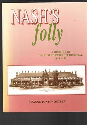 Nash's Folly: The History of Wallsend District Hospital 1885-1991