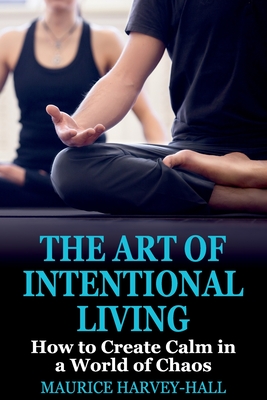 Bild des Verkufers fr The Art of Intentional Living: How to Create Calm in a World of Chaos (Paperback or Softback) zum Verkauf von BargainBookStores