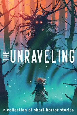 Seller image for The Unraveling: A Collection of Short Horror Stories (Paperback or Softback) for sale by BargainBookStores