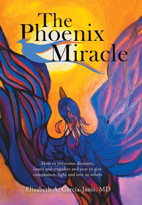 Immagine del venditore per The Phoenix Miracle: How to Overcome Disasters, Losses and Tragedies and Soar to Give Compassion, Light and Love to Others (Hardback or Cased Book) venduto da BargainBookStores