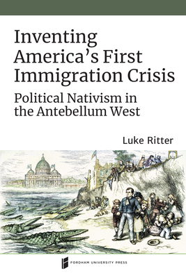 Seller image for Inventing America's First Immigration Crisis: Political Nativism in the Antebellum West (Paperback or Softback) for sale by BargainBookStores