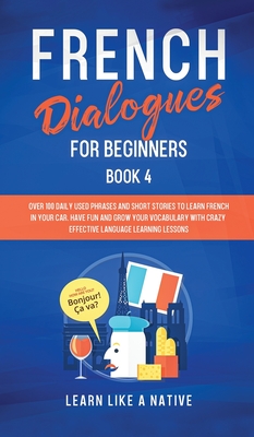 Image du vendeur pour French Dialogues for Beginners Book 4: Over 100 Daily Used Phrases and Short Stories to Learn French in Your Car. Have Fun and Grow Your Vocabulary wi (Hardback or Cased Book) mis en vente par BargainBookStores