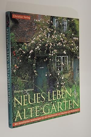 Neues Leben für alte Gärten: mit detaillierten Anleitungen für den Rückschnitt von Bäumen und Str...