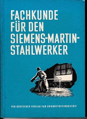 Fachkunde für den Siemens-Martin-Stahlwerker. Mit 81 Bildern und 29 Tabellen.