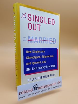 Singled Out: How Singles Are Stereotyped, Stigmatized, and Ignored, and Still Live Happily Ever A...