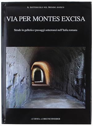 VIA PER MONTES EXCISA. Strade in galleria e passaggi sotterranei nell'italia romana.: