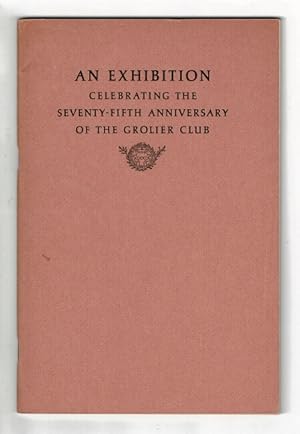 An exhibition celebrating the seventy-fifth anniversary of the Grolier Club. With addresses by C....