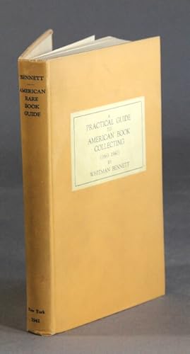 Seller image for A practical guide to American book collecting (1663-1940). With all items arranged in sequence as a chronological panorama of American authorship and with each subject considered from bibliographical, biographical and analytical aspects for sale by Rulon-Miller Books (ABAA / ILAB)