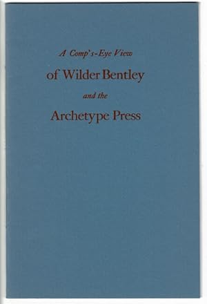 Seller image for A comp's-eye view of Wilder Bentley and the Archtype Press for sale by Rulon-Miller Books (ABAA / ILAB)