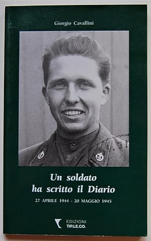 UN SOLDATO HA SCRITTO IL DIARIO. 27 APRILE 1944 20 MAGGIO 1945.