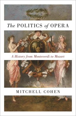 Imagen del vendedor de Politics of Opera : A History from Monteverdi to Mozart a la venta por GreatBookPricesUK