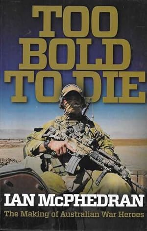Imagen del vendedor de Too Bold to Die: The Making of Australian War Heroes a la venta por Leura Books