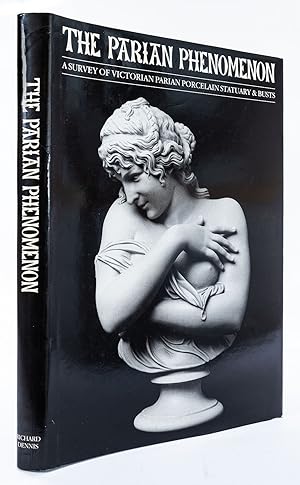 The Parian Phenomenon: A Survey of Victorian PArian Porcelain Statuary & Busts.