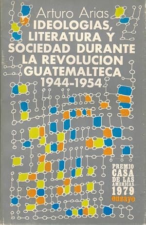 Ideologías, literatura y sociedad durante la revolución guatemalteca 1944-1954. (Premio Casa de l...