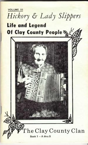 Hickory & Lady Slippers: Life and Legend of Clay County People. The Clay County Clan. Vol. III. B...