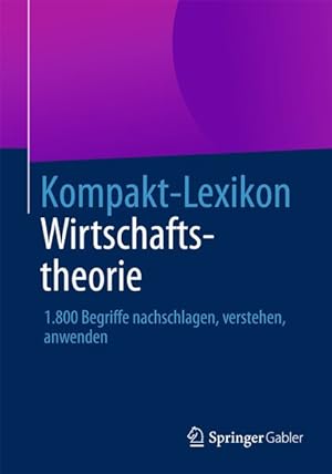 Kompakt-Lexikon Wirtschaftstheorie : 1.800 Begriffe nachschlagen, verstehen, anwenden / Springer ...