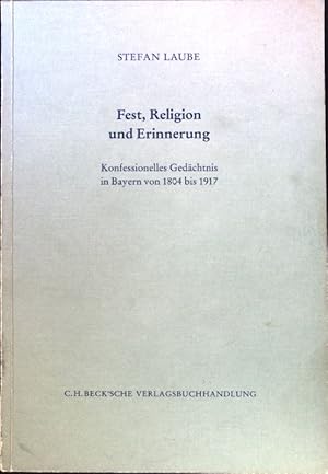 Bild des Verkufers fr Fest, Religion und Erinnerung : konfessionelles Gedchtnis in Bayern von 1804 bis 1917. Schriftenreihe zur bayerischen Landesgeschichte ; Bd. 118; zum Verkauf von books4less (Versandantiquariat Petra Gros GmbH & Co. KG)