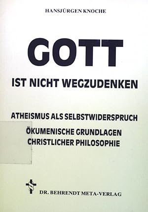 Bild des Verkufers fr Gott ist nicht wegzudenken : Atheismus als Selbstwiderspruch ; kumen. Grundlagen christl. Philosophie. zum Verkauf von books4less (Versandantiquariat Petra Gros GmbH & Co. KG)