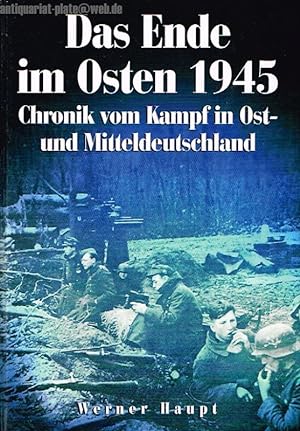 Das Ende im Osten 1945. Chronik vom Kampf in Ost- und Mitteldeutschland.