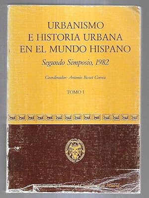 URBANISMO E HISTORIA URBANA EN EL MUNDO HISPANICO. SEGUNDO SIMPOSIO, 1982. TOMO 1