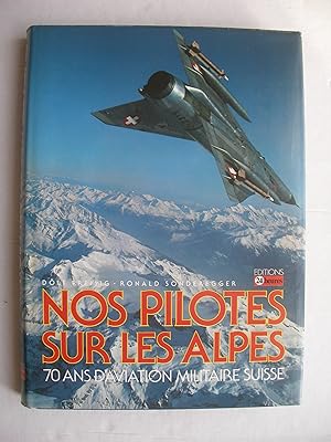 Imagen del vendedor de Nos pilotes sur les Alpes - 70 ans d'aviation Militaire Suisse a la venta por La Bouquinerie des Antres