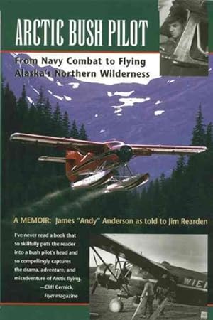 Seller image for Arctic Bush Pilot : From Navy Combat to Flying Alaska's Northern Wilderness for sale by GreatBookPrices