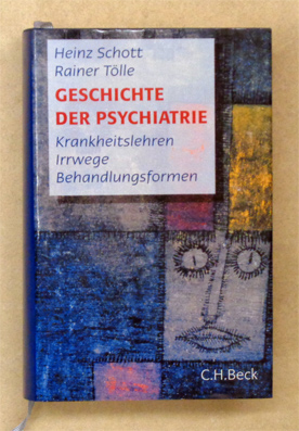 Geschichte der Psychiatrie. Krankheitslehren, Irrwege, Behandlungsformen.