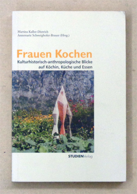 Frauen Kochen. Kulturhistorisch-anthropologische Blicke auf Köchin, Küche und Essen.