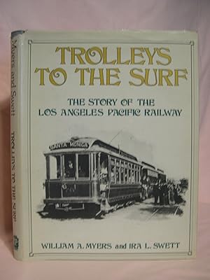 Seller image for TROLLEYS TO THE SURF; THE STORY OF THE LOS ANGELES PACIFIC RAILWAY for sale by Robert Gavora, Fine & Rare Books, ABAA