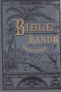 Bible Lands Illustrated: A Complete Handbook of the Antiquities and Modern Life of All the Sacred...